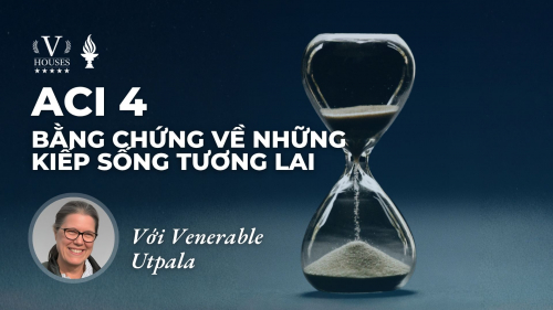 ACI 4: MỘT MINH CHỨNG CỦA NHỮNG KIẾP SỐNG TƯƠNG LAI  (Vói Venerable Utpala)