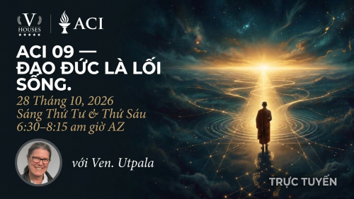 ACI 9: Lối Sống Đạo Đức (ĐƯỢC GIẢNG DẠY BỞI Venerable Utpala)